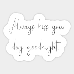 Always kiss your dog goodnight. Sticker